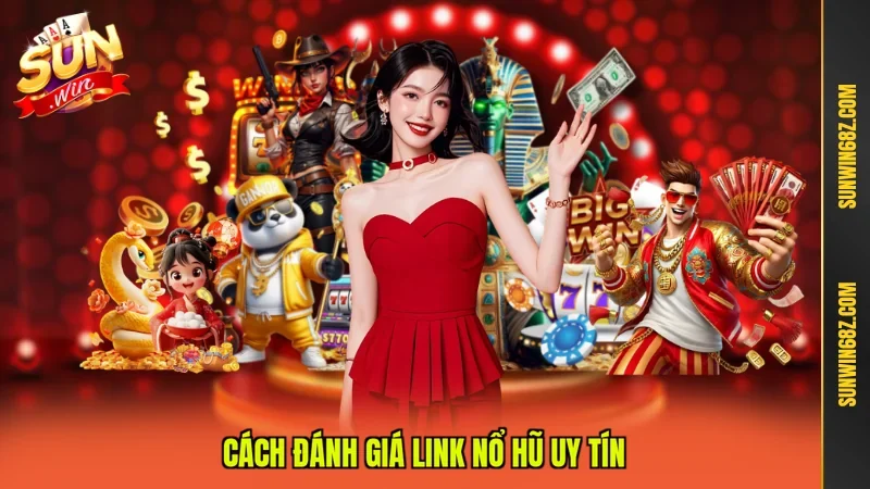 Link Nổ Hũ Uy Tín - Những Tiêu Chí Đánh Giá Chân Thực 2 Sunwin Cách đánh giá Link nổ hũ uy tín