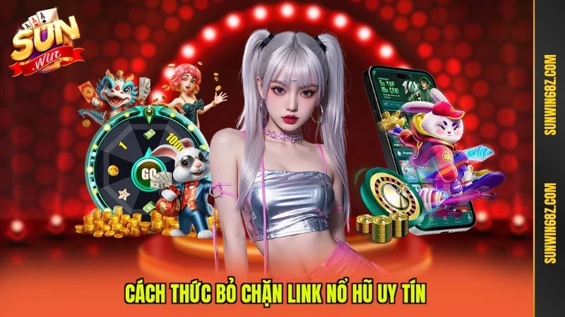 Link Nổ Hũ Uy Tín - Những Tiêu Chí Đánh Giá Chân Thực 3 Sunwin Cách thức bỏ chặn Link nổ hũ uy tín