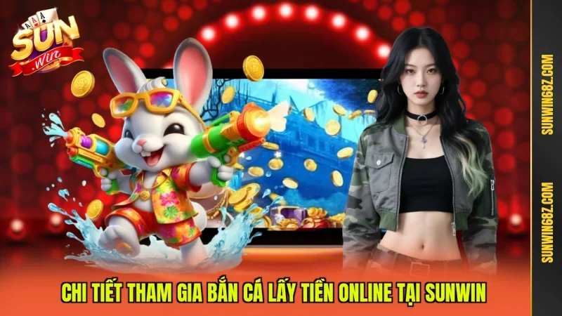 Bắn Cá Lấy Tiền Đại Dương Ảo Ăn Tiền Thật Cực Cuốn 10 Sunwin Chi tiết tham gia bắn cá lấy tiền online tại Sunwin