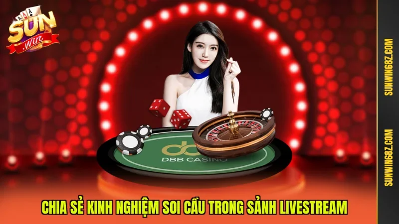 Livestream Tài Xỉu - Giải Trí Thật Cược Thật Thắng Lớn 3 Sunwin Chia sẻ kinh nghiệm soi cầu trong sảnh Livestream