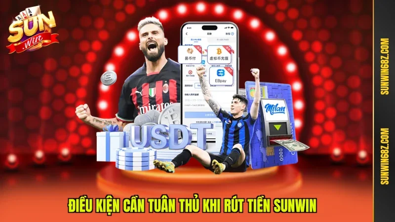 Rút Tiền Sunwin - Hướng Dẫn Giao Dịch An Toàn Hàng Đầu 4 Sunwin Điều kiện cần tuân thủ khi rút tiền Sunwin