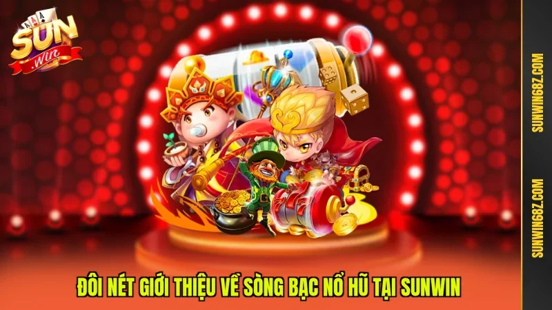 Sòng Bạc Nổ Hũ - Quay Thưởng kết Hợp May Rủi Và Chiến Lược 2 Sunwin Đôi nét giới thiệu về sòng bạc nổ hũ tại Sunwin