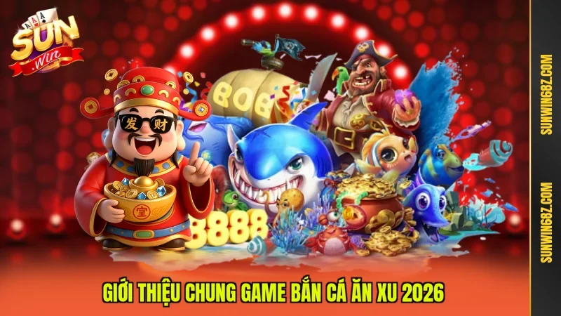 Bắn Cá Ăn Xu Tựa Game Quốc Dân Khuấy Đảo Dân Chơi 2026 2 Sunwin Giới thiệu chung game bắn cá ăn xu 2026