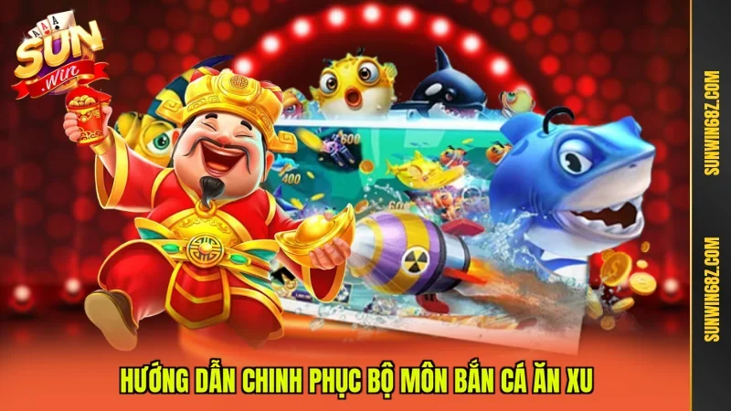 Bắn Cá Ăn Xu Tựa Game Quốc Dân Khuấy Đảo Dân Chơi 2026 3 Sunwin Hướng dẫn chinh phục bộ môn bắn cá ăn xu
