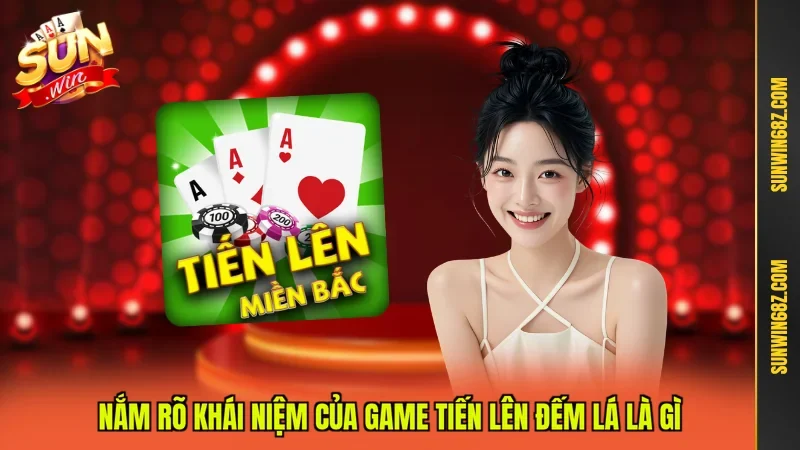Tiến Lên Đếm Lá - Hiểu Bản Chất Rõ Kỹ Thuật Để Thắng Lớn 2 Sunwin Nắm rõ khái niệm của game Tiến Lên Đếm Lá là gì