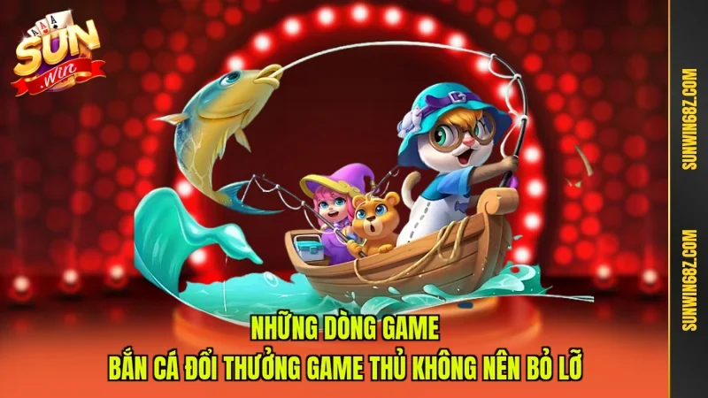 Bắn Cá Đổi Thưởng - Tựa Game Săn Cá Hấp Dẫn Hot 2026 2 Sunwin Những dòng game Bắn cá đổi thưởng game thủ không nên bỏ lỡ
