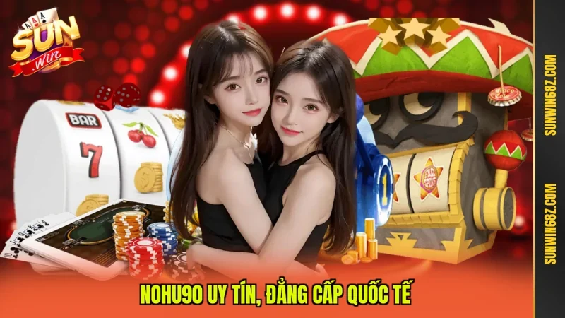 Nohu90 - Điểm Giải Trí Cá Cược Đẳng Cấp Nhất Châu Á 10 Sunwin Nohu90 uy tín, đẳng cấp quốc tế