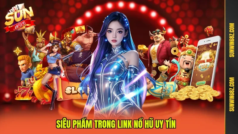 Link Nổ Hũ Uy Tín - Những Tiêu Chí Đánh Giá Chân Thực 4 Sunwin Siêu phẩm trong Link nổ hũ uy tín