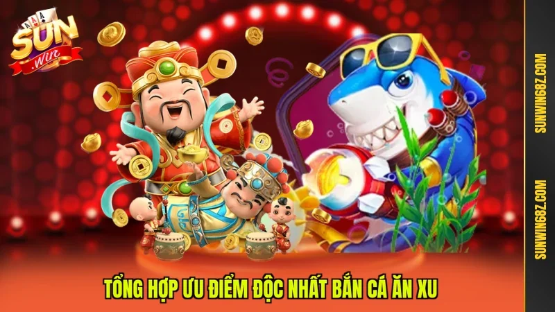 Bắn Cá Ăn Xu Tựa Game Quốc Dân Khuấy Đảo Dân Chơi 2026 4 Sunwin Tổng hợp ưu điểm độc nhất bắn cá ăn xu